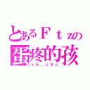 とあるＦｔｚの蛋疼的孩（ｓＥ＿ｚＵｏ）