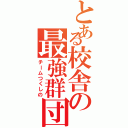 とある校舎の最強群団（チームつくしの）