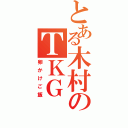 とある木村のＴＫＧ（卵かけご飯）