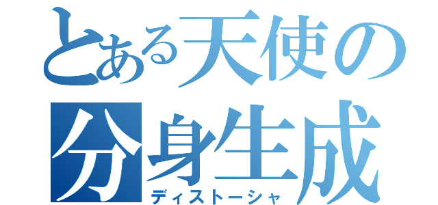 とある天使の分身生成（ディストーシャ）