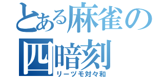 とある麻雀の四暗刻（リーヅモ対々和）