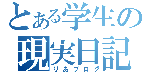 とある学生の現実日記（りあブログ）