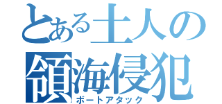 とある土人の領海侵犯（ボートアタック）