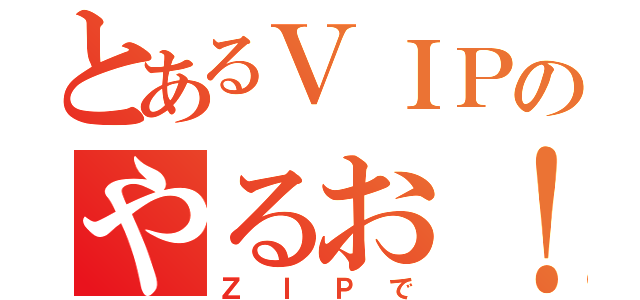 とあるＶＩＰのやるお！（ＺＩＰで）