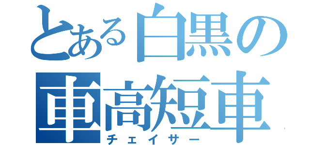 とある白黒の車高短車（チェイサー）