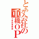 とある会社の重機ＯＰ（工事部重機課）