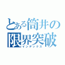 とある筒井の限界突破（インデックス）