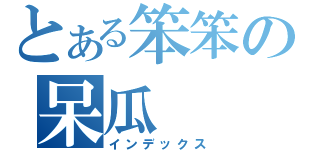 とある笨笨の呆瓜（インデックス）