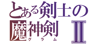 とある剣士の魔神剣Ⅱ（グラム）