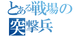 とある戦場の突撃兵（）