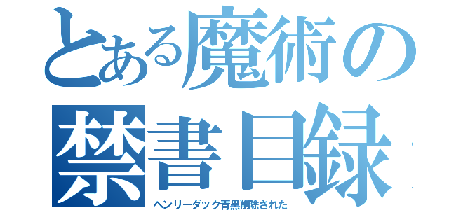 とある魔術の禁書目録（ヘンリーダック青黒削除された）