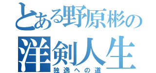 とある野原彬の洋剣人生（独逸への道）