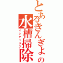 とあるきんぎょの水槽掃除（インデックス）