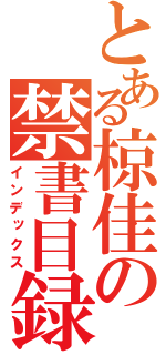 とある椋佳の禁書目録（インデックス）