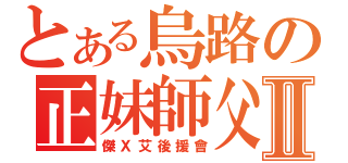 とある烏路の正妹師父Ⅱ（傑Ｘ艾後援會）