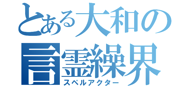 とある大和の言霊繰界（スペルアクター）