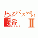 とあるバスケ部の５番Ⅱ（まおたん♥）