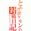 とあるポケモンの対戦日記（ホッペスリスリ）