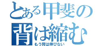 とある甲斐の背は縮む（もう背は伸びない）