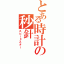 とある時計の秒針（スピードスター）