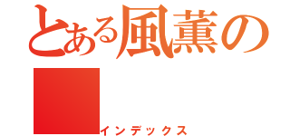 とある風薫の（インデックス）