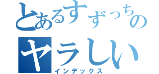 とあるすずっちのヤラしい目録（インデックス）