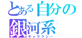 とある自分の銀河系（ギャラクシー）