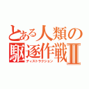 とある人類の駆逐作戦Ⅱ（ディストラクション）