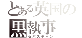 とある英国の黒執事（セバスチャン）