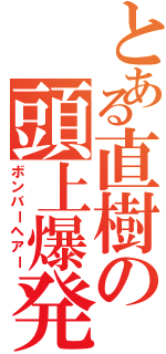 とある直樹の頭上爆発（ボンバーヘアー）