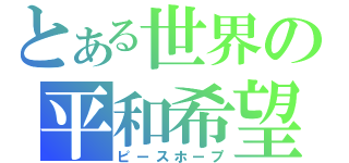 とある世界の平和希望（ピースホープ）