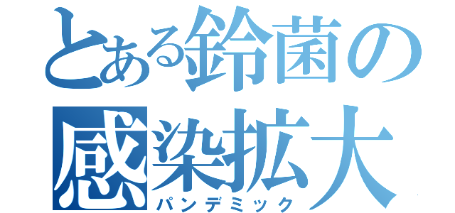 とある鈴菌の感染拡大（パンデミック）