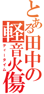 とある田中の軽音火傷（ティータイム）