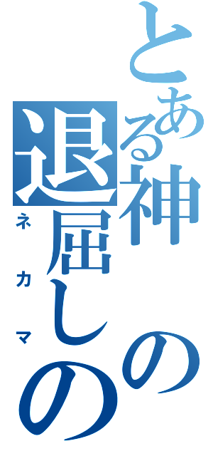 とある神の退屈しのぎ（ネカマ）