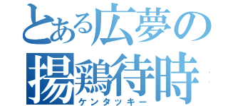 とある広夢の揚鶏待時（ケンタッキー）