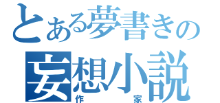 とある夢書きの妄想小説（作家）