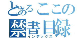 とあるここの禁書目録（インデックス）