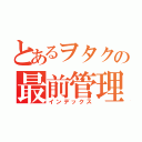 とあるヲタクの最前管理（インデックス）