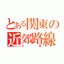 とある関東の近郊路線（Ｅ電）