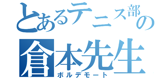 とあるテニス部顧問の倉本先生（ボルデモート）