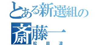 とある新選組の斎藤一（松田凌）