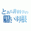 とある非科学の黒い羽根（暴走）