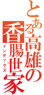 とある高雄の香腸世家（インデックス）