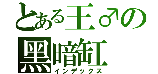 とある王♂の黑暗缸（インデックス）