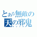 とある無敵の天の邪鬼（ウソツキ）