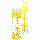 とある未来の夢世界感（ユメノセカイ）