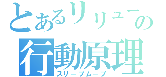 とあるリリューの行動原理（スリープムーブ）