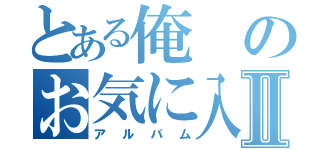 とある俺のお気に入りⅡ（アルバム）