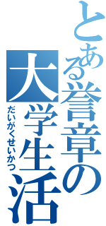 とある誉章の大学生活（だいがくせいかつ）