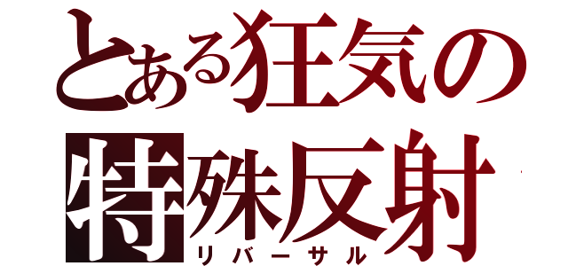 とある狂気の特殊反射（リバーサル）